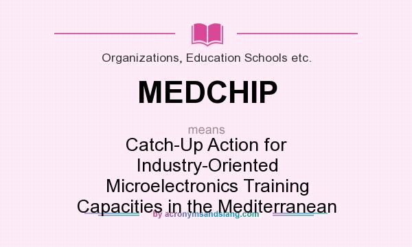 What does MEDCHIP mean? It stands for Catch-Up Action for Industry-Oriented Microelectronics Training Capacities in the Mediterranean