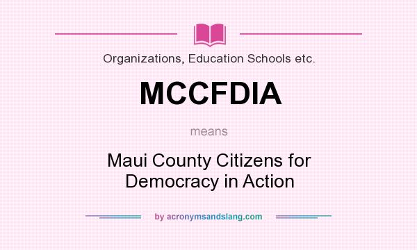 What does MCCFDIA mean? It stands for Maui County Citizens for Democracy in Action