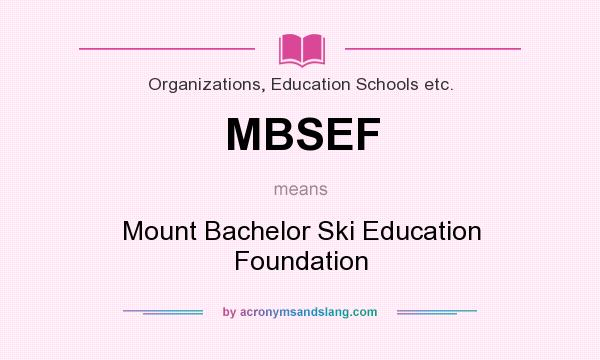 What does MBSEF mean? It stands for Mount Bachelor Ski Education Foundation
