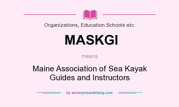 What does MASKGI mean? It stands for Maine Association of Sea Kayak Guides and Instructors