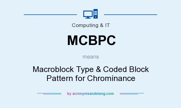 What does MCBPC mean? It stands for Macroblock Type & Coded Block Pattern for Chrominance