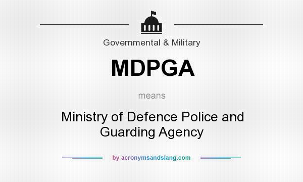 What does MDPGA mean? It stands for Ministry of Defence Police and Guarding Agency