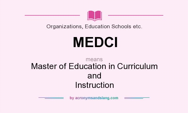 What does MEDCI mean? It stands for Master of Education in Curriculum and Instruction