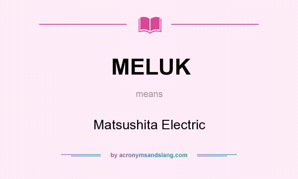 What does MELUK mean? It stands for Matsushita Electric