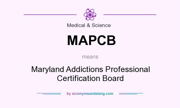 What does MAPCB mean? It stands for Maryland Addictions Professional Certification Board