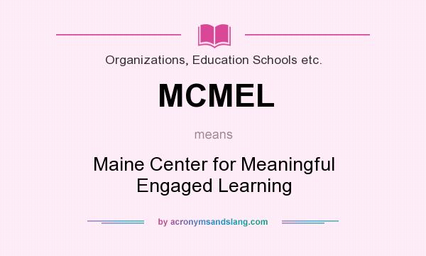 What does MCMEL mean? It stands for Maine Center for Meaningful Engaged Learning