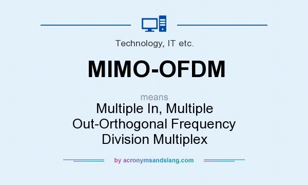 What does MIMO-OFDM mean? It stands for Multiple In, Multiple Out-Orthogonal Frequency Division Multiplex