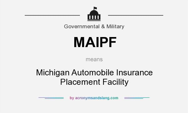 What does MAIPF mean? It stands for Michigan Automobile Insurance Placement Facility
