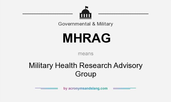 What does MHRAG mean? It stands for Military Health Research Advisory Group
