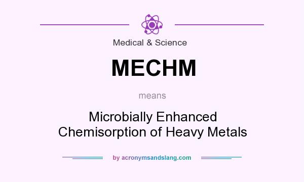 What does MECHM mean? It stands for Microbially Enhanced Chemisorption of Heavy Metals