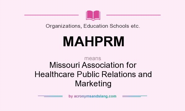 What does MAHPRM mean? It stands for Missouri Association for Healthcare Public Relations and Marketing