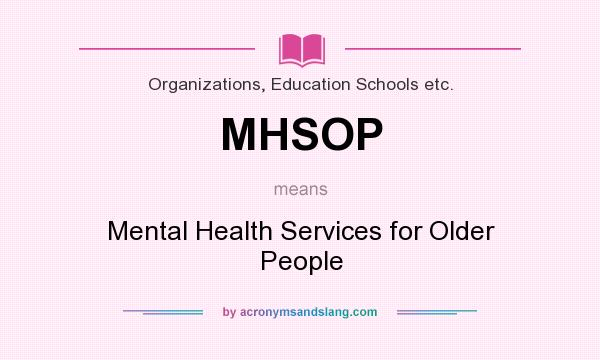 What does MHSOP mean? It stands for Mental Health Services for Older People