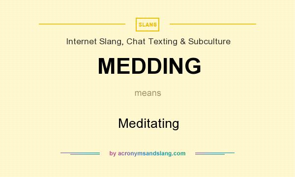 What does MEDDING mean? It stands for Meditating