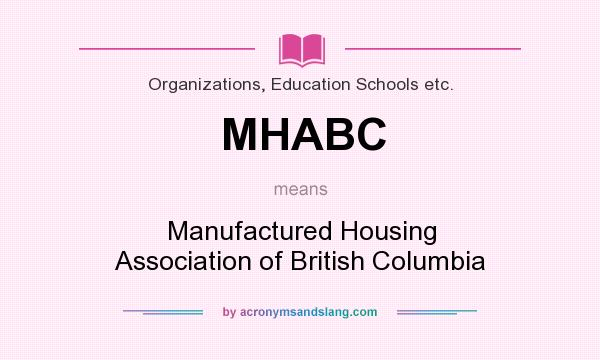 What does MHABC mean? It stands for Manufactured Housing Association of British Columbia