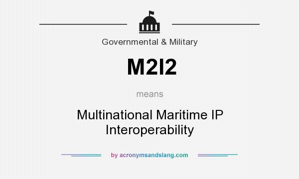 What does M2I2 mean? It stands for Multinational Maritime IP Interoperability