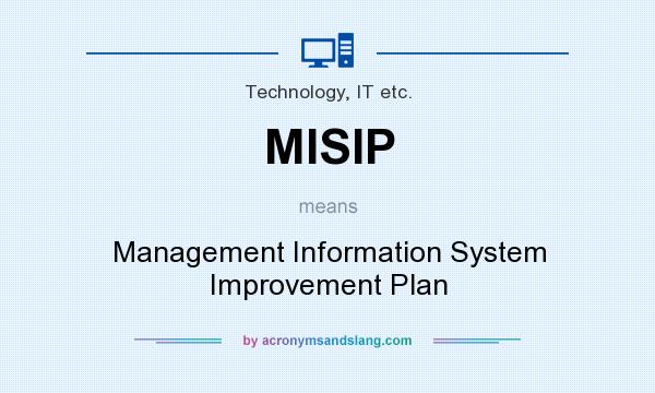 What does MISIP mean? It stands for Management Information System Improvement Plan