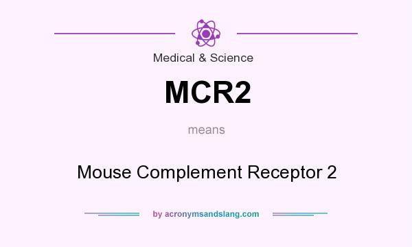 What does MCR2 mean? It stands for Mouse Complement Receptor 2