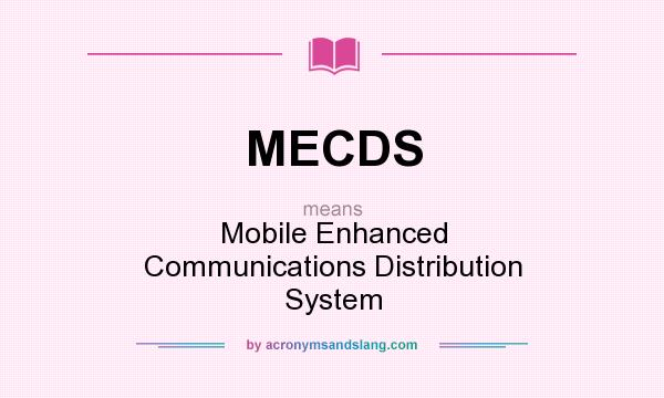 What does MECDS mean? It stands for Mobile Enhanced Communications Distribution System