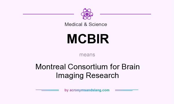 What does MCBIR mean? It stands for Montreal Consortium for Brain Imaging Research