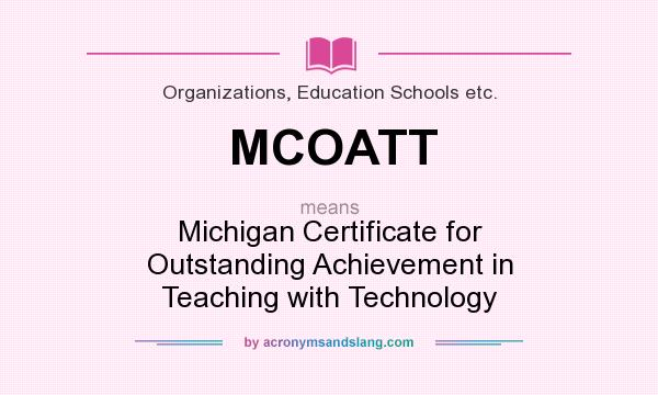 What does MCOATT mean? It stands for Michigan Certificate for Outstanding Achievement in Teaching with Technology