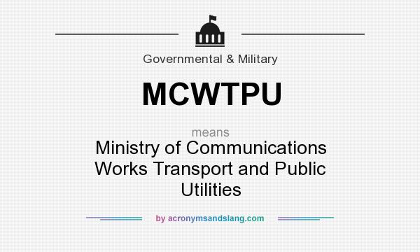 What does MCWTPU mean? It stands for Ministry of Communications Works Transport and Public Utilities