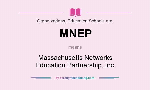 What does MNEP mean? It stands for Massachusetts Networks Education Partnership, Inc.