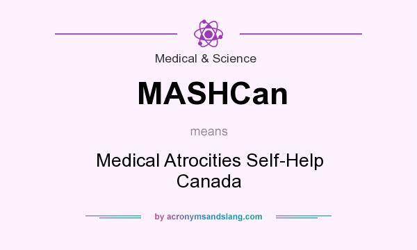 What does MASHCan mean? It stands for Medical Atrocities Self-Help Canada