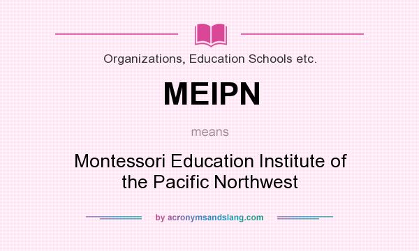 What does MEIPN mean? It stands for Montessori Education Institute of the Pacific Northwest