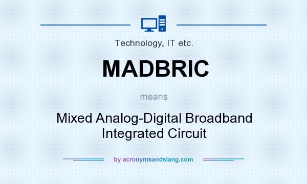 What does MADBRIC mean? It stands for Mixed Analog-Digital Broadband Integrated Circuit