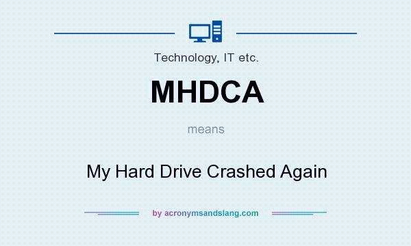 What does MHDCA mean? It stands for My Hard Drive Crashed Again