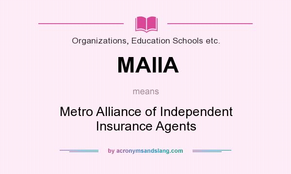 What does MAIIA mean? It stands for Metro Alliance of Independent Insurance Agents