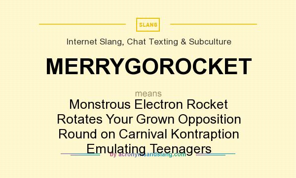 What does MERRYGOROCKET mean? It stands for Monstrous Electron Rocket Rotates Your Grown Opposition Round on Carnival Kontraption Emulating Teenagers