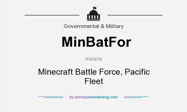 What does MinBatFor mean? It stands for Minecraft Battle Force, Pacific Fleet