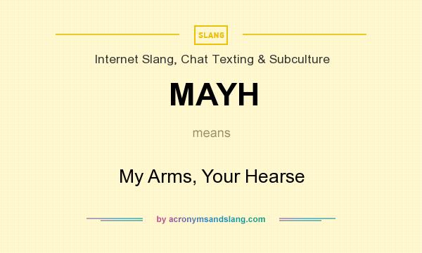What does MAYH mean? It stands for My Arms, Your Hearse