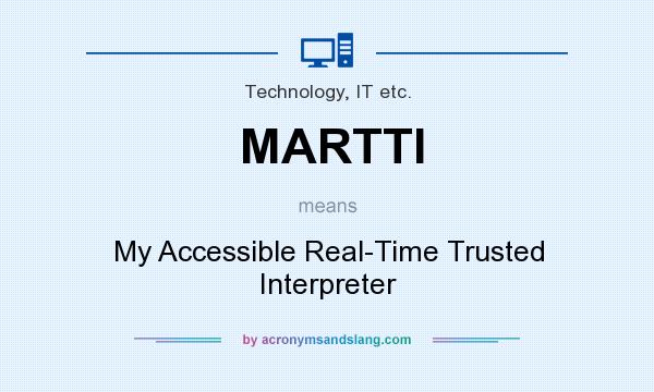 What does MARTTI mean? It stands for My Accessible Real-Time Trusted Interpreter