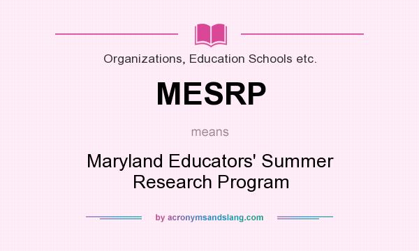 What does MESRP mean? It stands for Maryland Educators` Summer Research Program
