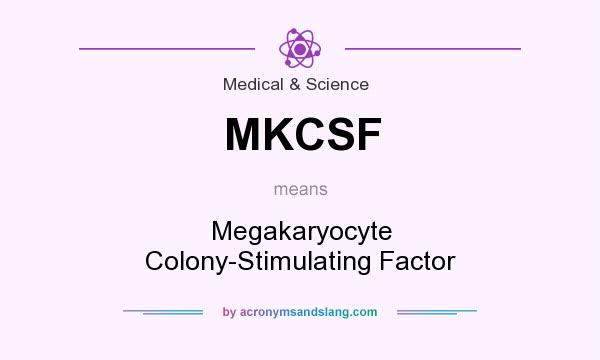 What does MKCSF mean? It stands for Megakaryocyte Colony-Stimulating Factor