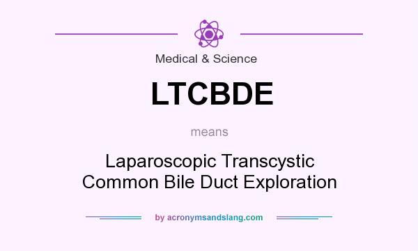 What does LTCBDE mean? It stands for Laparoscopic Transcystic Common Bile Duct Exploration