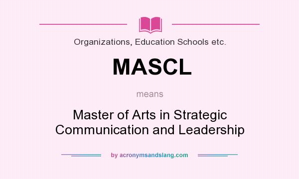 What does MASCL mean? It stands for Master of Arts in Strategic Communication and Leadership