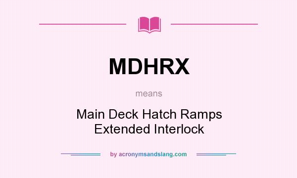 What does MDHRX mean? It stands for Main Deck Hatch Ramps Extended Interlock