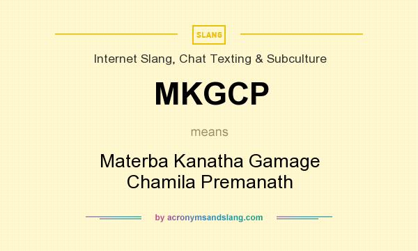 What does MKGCP mean? It stands for Materba Kanatha Gamage Chamila Premanath