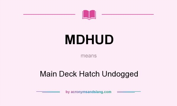 What does MDHUD mean? It stands for Main Deck Hatch Undogged