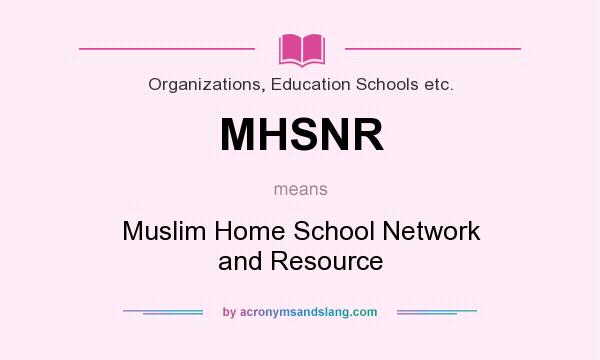 What does MHSNR mean? It stands for Muslim Home School Network and Resource