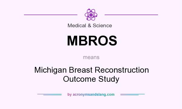 What does MBROS mean? It stands for Michigan Breast Reconstruction Outcome Study