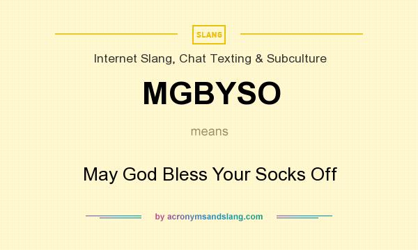 What does MGBYSO mean? It stands for May God Bless Your Socks Off