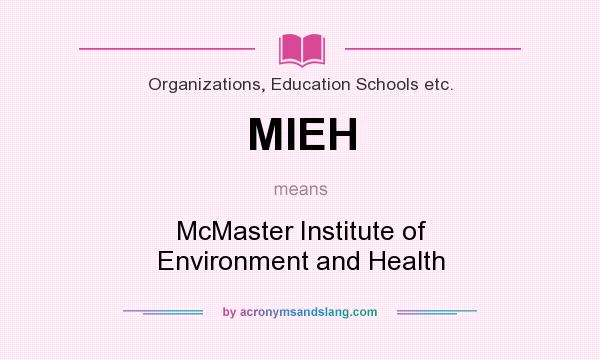 What does MIEH mean? It stands for McMaster Institute of Environment and Health