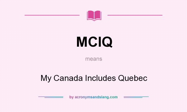 What does MCIQ mean? It stands for My Canada Includes Quebec