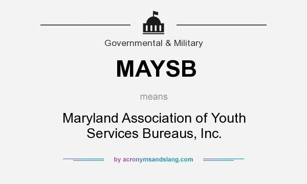 What does MAYSB mean? It stands for Maryland Association of Youth Services Bureaus, Inc.
