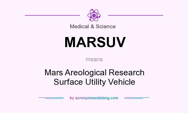 What does MARSUV mean? It stands for Mars Areological Research Surface Utility Vehicle