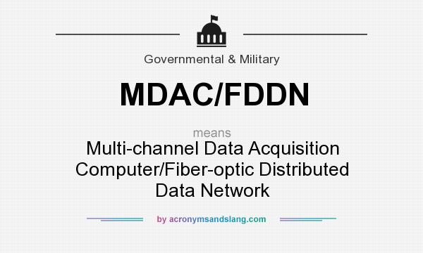 What does MDAC/FDDN mean? It stands for Multi-channel Data Acquisition Computer/Fiber-optic Distributed Data Network